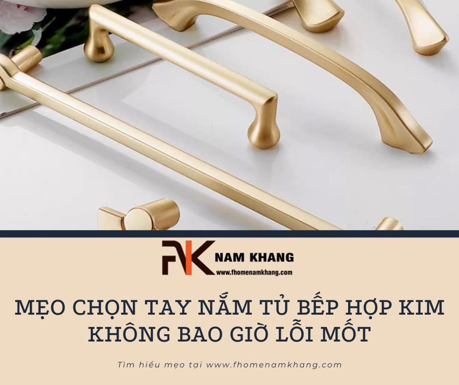 Mẹo chọn tay nắm tủ bếp hợp kim không bao giờ lỗi mốt