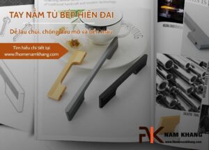 Tay nắm tủ bếp hiện đại – Dễ lau chùi, chống dầu mỡ và bền màu