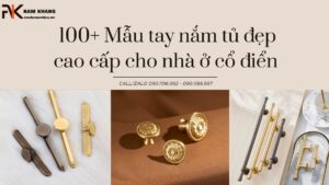 100 Mẫu tay nắm tủ đẹp cao cấp cho nhà ở cổ điển