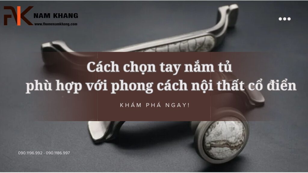 Cách chọn tay nắm tủ phù hợp với phong cách nội thất cổ điển