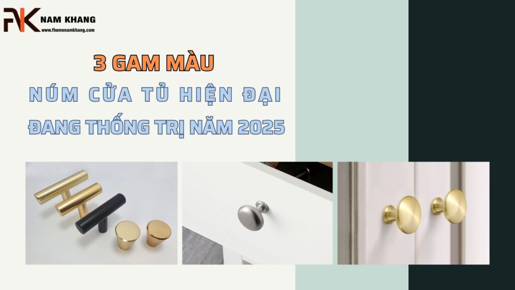 3 Gam màu núm nắm cửa tủ hiện đại đang thống trị năm 2025