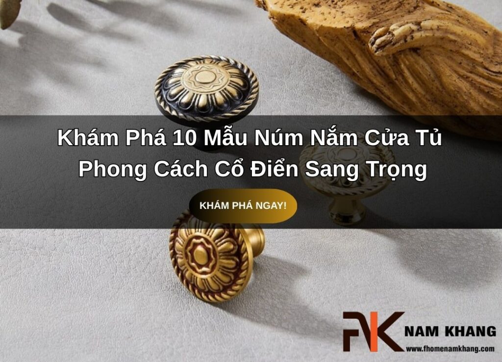 Khám Phá 10 Mẫu Núm Nắm Cửa Tủ Phong Cách Cổ Điển Sang Trọng