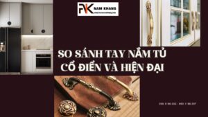 So sánh tay nắm tủ cổ điển và hiện đại