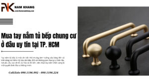 Mua tay nắm tủ bếp chung cư ở đâu uy tín tại TP. HCM