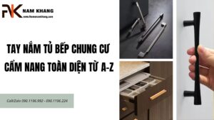Tay nắm tủ bếp chung cư – Cẩm nang toàn diện từ A-Z
