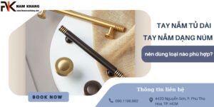 Tay nắm tủ dài hay tay nắm tủ dạng núm – Nên dùng loại nào phù hợp?