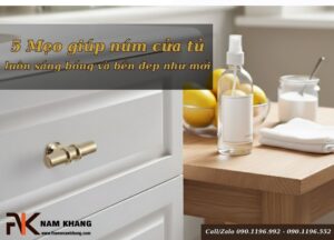 5 mẹo giúp núm cửa tủ luôn sáng bóng và bền đẹp như mới