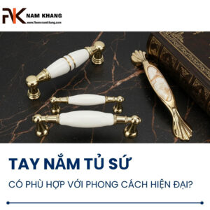 Tay nắm tủ sứ có phù hợp với phong cách hiện đại?