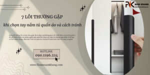 7 lỗi thường gặp khi chọn tay nắm tủ quần áo và cách tránh