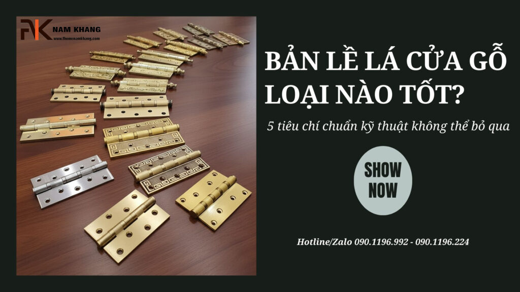 Bản lề lá cửa gỗ loại nào tốt? 5 tiêu chí chuẩn kỹ thuật không thể bỏ qua