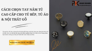Cách chọn tay nắm tủ cao cấp cho tủ bếp, tủ áo & nội thất gỗ