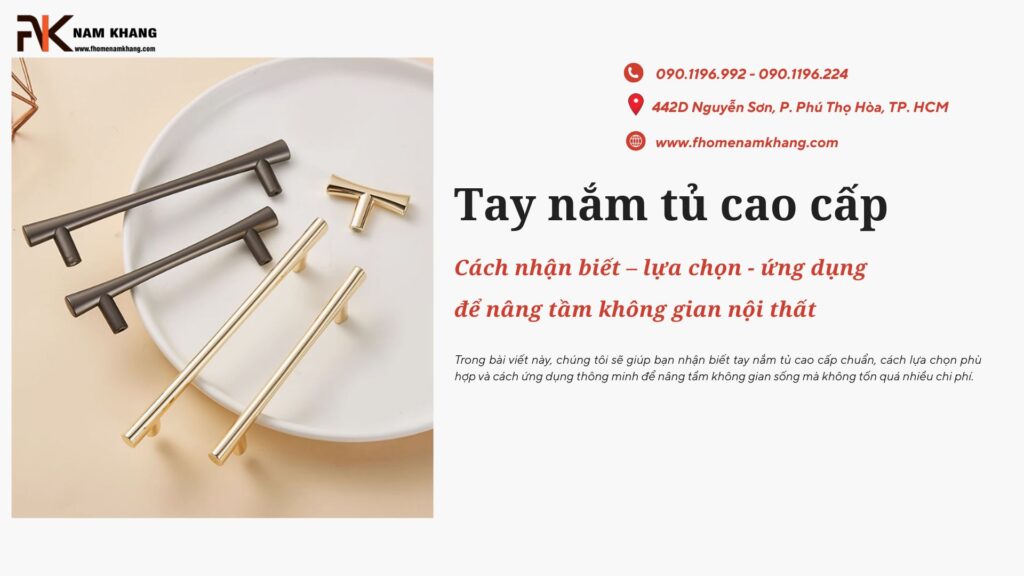 Tay nắm tủ cao cấp: Cách nhận biết – lựa chọn - ứng dụng để nâng tầm không gian nội thất