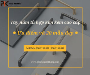 Tay nắm tủ hợp kim kẽm cao cấp: Ưu điểm và 20 mẫu đẹp