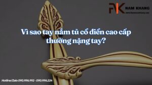 Vì sao tay nắm tủ cổ điển cao cấp thường nặng tay?