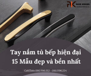 Tay nắm tủ bếp hiện đại – 15 Mẫu đẹp và bền nhất