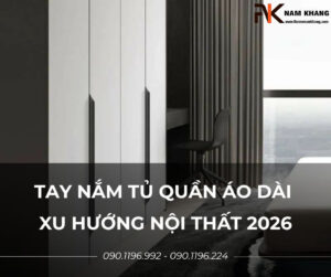 Tay nắm tủ quần áo dài – Xu hướng nội thất 2026