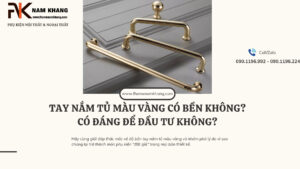 Tay nắm tủ màu vàng có bền không? Có đáng để đầu tư không?