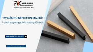 Tay nắm tủ nên chọn màu gì? 7 cách chọn đẹp, bền, không lỗi thời