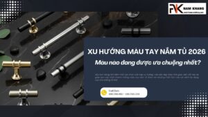 Xu hướng màu tay nắm tủ 2026: Màu nào đang được ưa chuộng nhất?