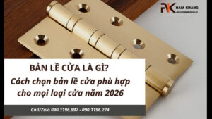 Bản lề cửa là gì? Cách chọn bản lề cửa phù hợp cho mọi loại cửa năm 2026