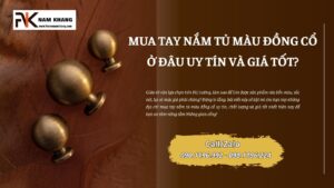 Mua tay nắm tủ màu đồng cổ ở đâu uy tín và giá tốt?