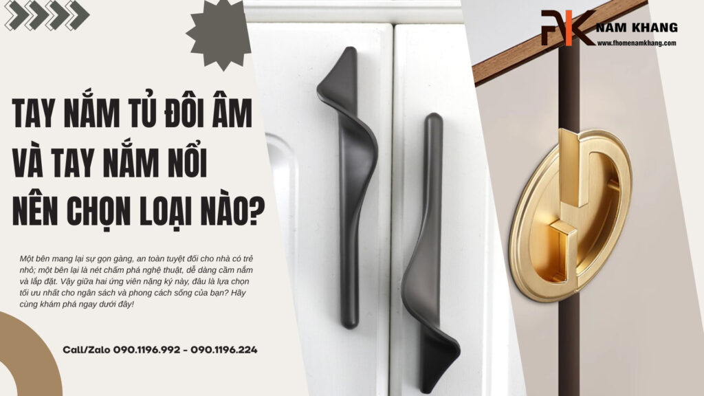 Tay nắm tủ đôi âm và tay nắm nổi: Nên chọn loại nào?