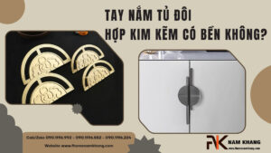 Tay nắm tủ đôi hợp kim kẽm có bền không?