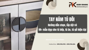 Tay nắm tủ đôi: Hướng dẫn chọn, lắp đặt và 99+ mẫu đẹp cho tủ bếp, tủ áo, tủ gỗ hiện đại