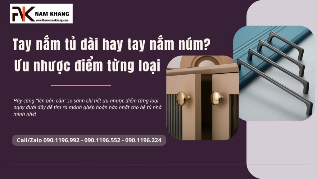 Tay nắm tủ dài hay tay nắm núm? Ưu nhược điểm từng loại
