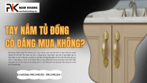 Tay nắm tủ đồng có đáng mua không?