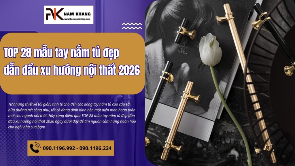 TOP 28 mẫu tay nắm tủ đẹp dẫn đầu xu hướng nội thất 2026