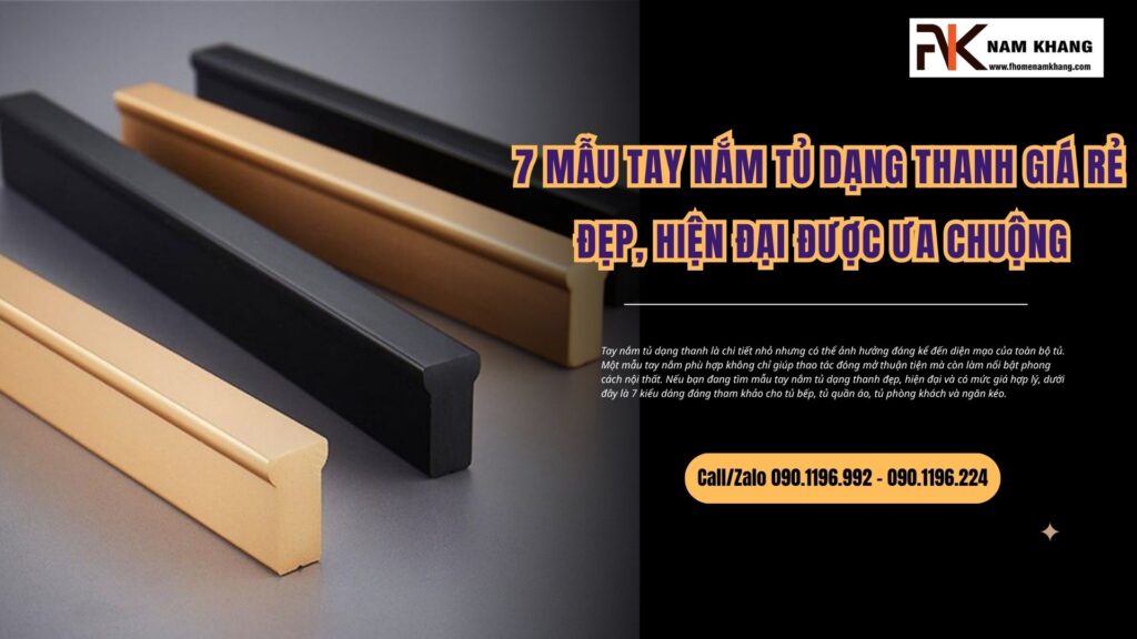 7 Mẫu tay nắm tủ dạng thanh giá rẻ đẹp, hiện đại được ưa chuộng