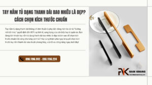 Tay nắm tủ dạng thanh dài bao nhiêu là đẹp? Cách chọn kích thước chuẩn