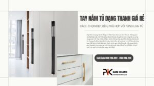 Tay nắm tủ dạng thanh giá rẻ: Cách chọn đẹp, bền, phù hợp với từng loại tủ
