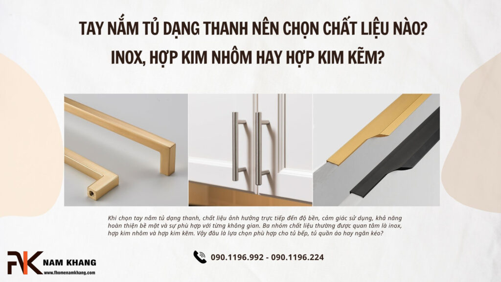 Tay nắm tủ dạng thanh nên chọn chất liệu nào? Inox, hợp kim nhôm hay hợp kim kẽm?