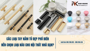 Các loại tay nắm tủ đẹp phổ biến: Nên chọn loại nào cho nội thất nhà bạn?