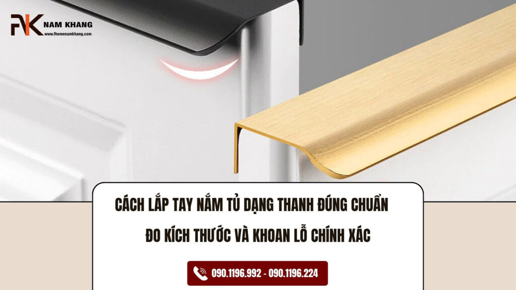 Cách lắp tay nắm tủ dạng thanh đúng chuẩn: Đo kích thước và khoan lỗ chính xác