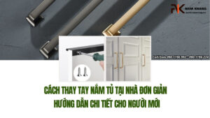 Cách thay tay nắm tủ tại nhà đơn giản: Hướng dẫn chi tiết cho người mới