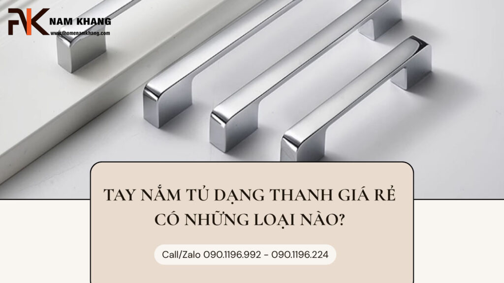 Tay nắm tủ dạng thanh giá rẻ có những loại nào?