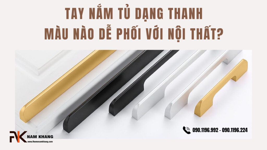 Tay nắm tủ dạng thanh màu nào dễ phối với nội thất?